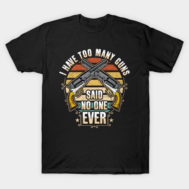 I Have Too Many Guns Said No One Ever T-Shirt by RadStar